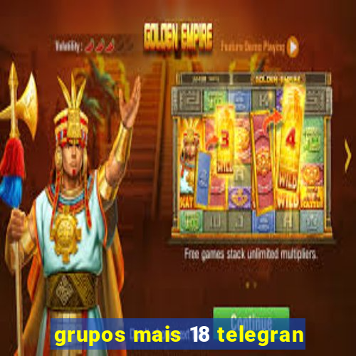 grupos mais 18 telegran